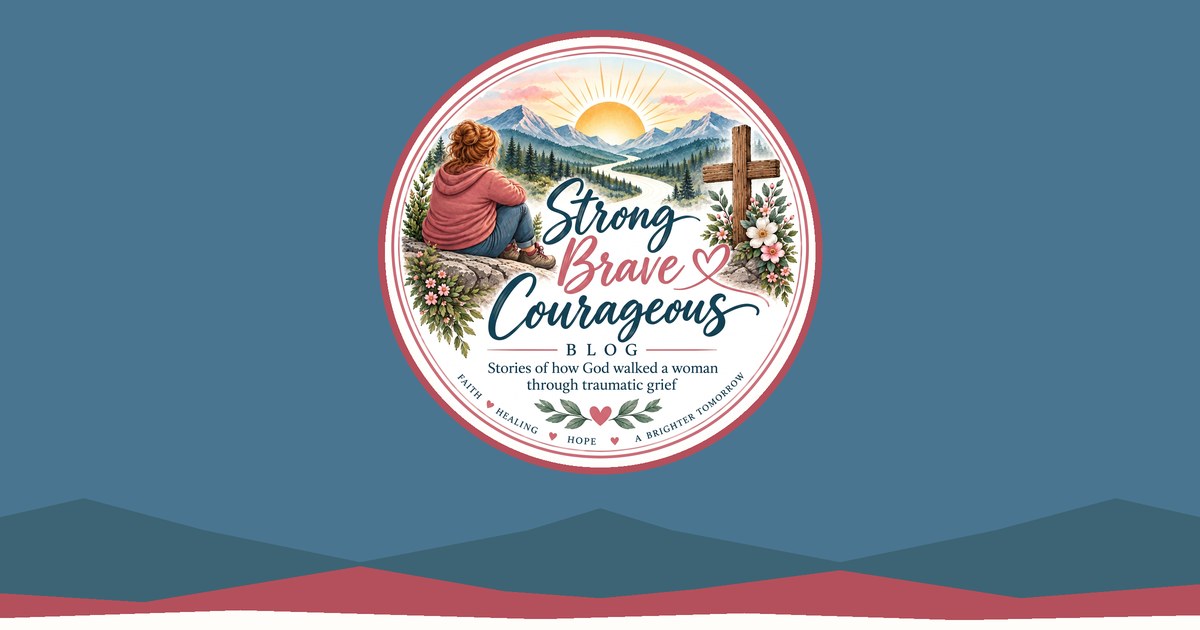 Real Stories of Grief, Faith & Healing | Strong. Brave. Courageous.